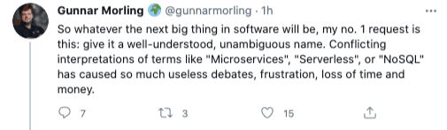 So whatever the next big thing in software will be, my no. 1 request is this: give it a well-understood, unambiguous name. Conflicting interpretations of terms like "Microservices", "Serverless", or "NoSQL" has caused so much useless debates, frustration, loss of time and money.