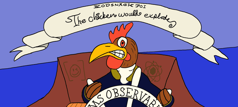 Kodsnack 701 - The chicken would explode