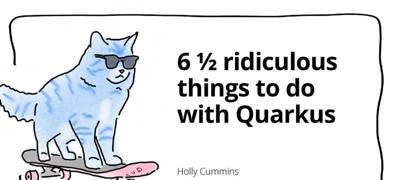 Six and a half ridiculous things to do with Quarkus