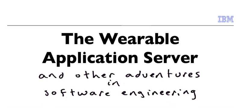 The Wearable Application Server and Other Adventures in Software Engineering