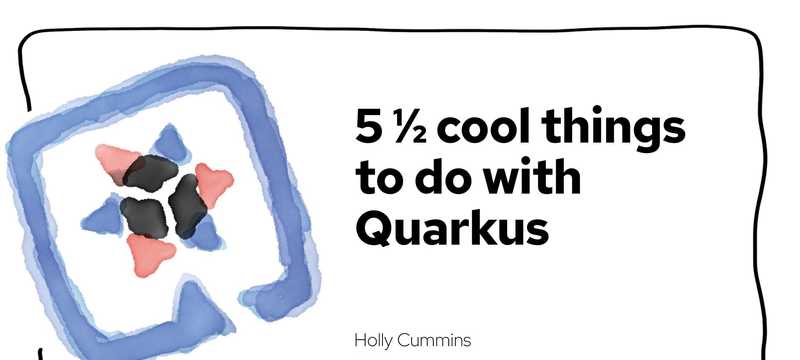 Five (and a half) Cool Things You Can Do With Quarkus