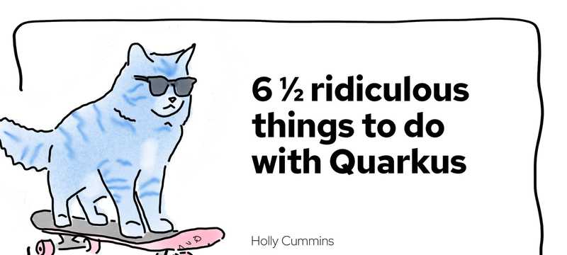 Six and a half ridiculous things to do with Quarkus